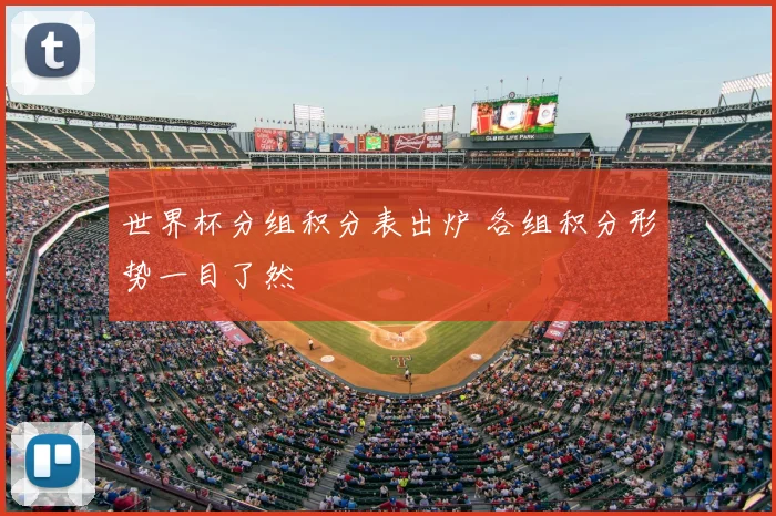 世界杯分组积分表出炉 各组积分形势一目了然