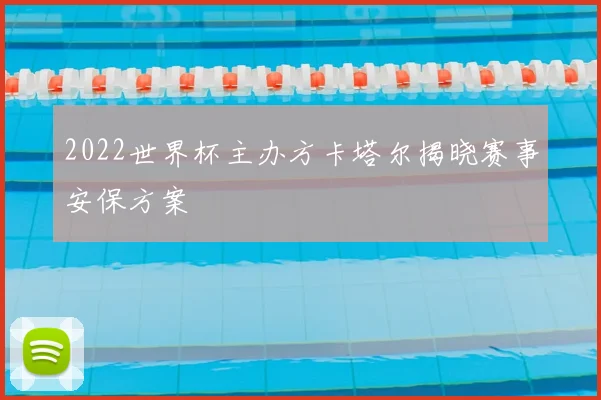 2022世界杯主办方卡塔尔揭晓赛事安保方案