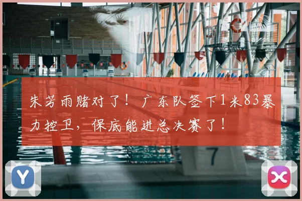 朱芳雨赌对了！广东队签下1米83暴力控卫，保底能进总决赛了！