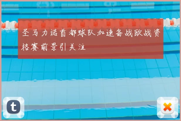 圣马力诺首都球队加速备战欧战资格赛前景引关注