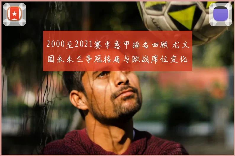 2000至2021赛季意甲排名回顾 尤文国米米兰争冠格局与欧战席位变化