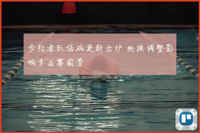 步行者队伤病更新出炉 轮换调整影响季后赛前景