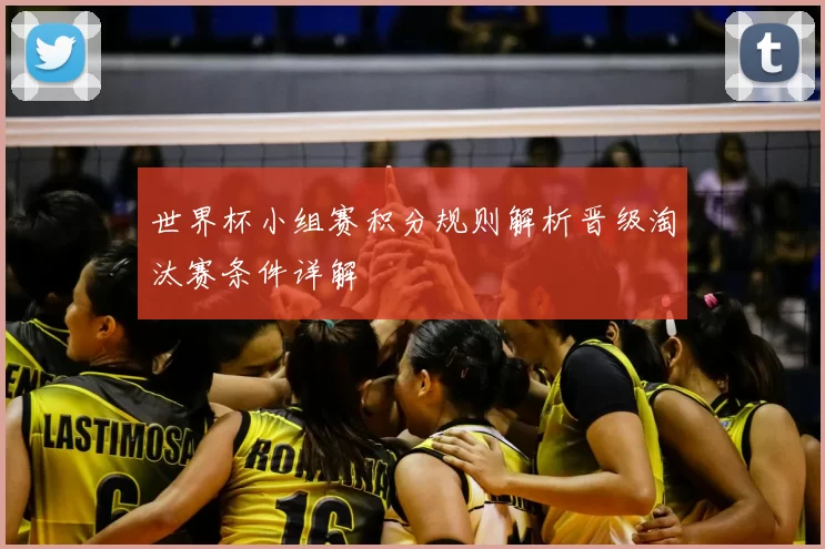 世界杯小组赛积分规则解析晋级淘汰赛条件详解