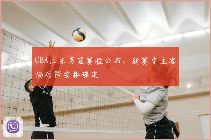 CBA山东男篮赛程公布,新赛季主客场对阵安排确定