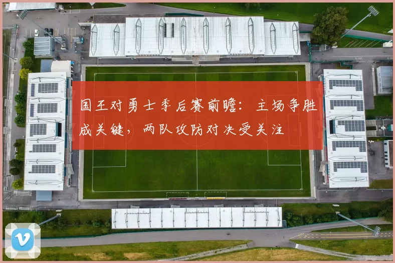 国王对勇士季后赛前瞻：主场争胜成关键，两队攻防对决受关注