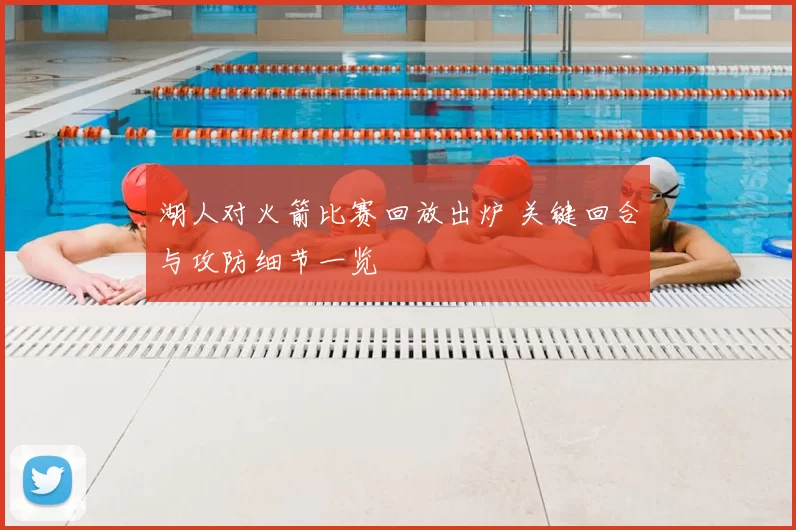 湖人对火箭比赛回放出炉 关键回合与攻防细节一览